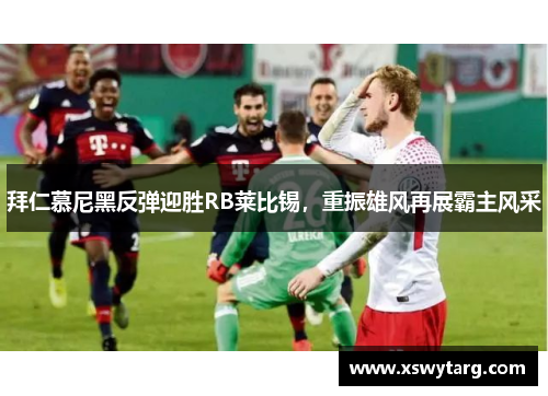 拜仁慕尼黑反弹迎胜RB莱比锡，重振雄风再展霸主风采