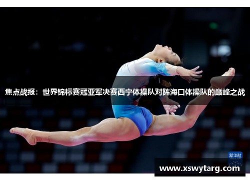 焦点战报：世界锦标赛冠亚军决赛西宁体操队对阵海口体操队的巅峰之战
