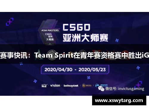 赛事快讯：Team Spirit在青年赛资格赛中胜出iG