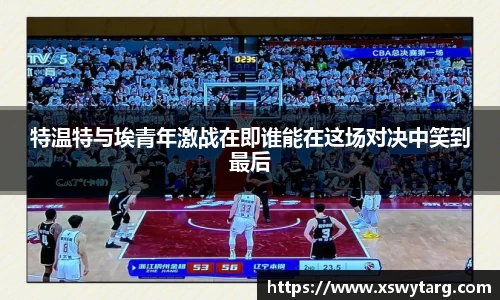 特温特与埃青年激战在即谁能在这场对决中笑到最后