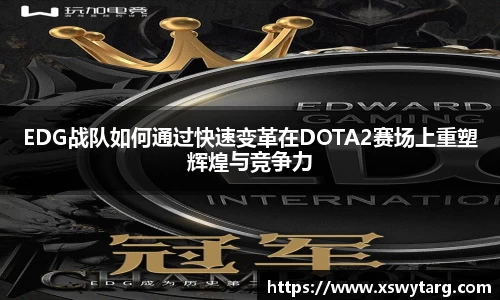 EDG战队如何通过快速变革在DOTA2赛场上重塑辉煌与竞争力